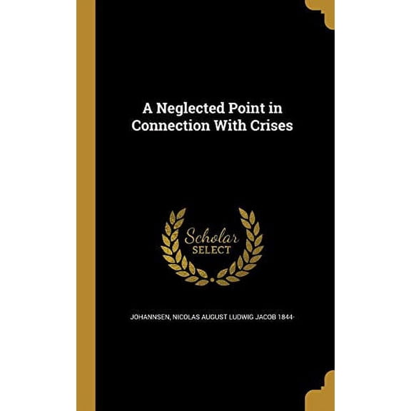 A Neglected Point in Connection with Crises Hardcover 1373604050 9781373604057 Johannsen, Nicolas August Ludwig Jacob 1