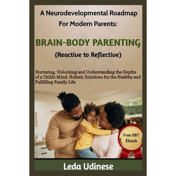 A Neurodevelopmental Roadmap for Modern Parents: BRAIN-BODY PARENTING (REACTIVE TO REFLECTIVE): Nurturing, unlocking and, (Paperback)