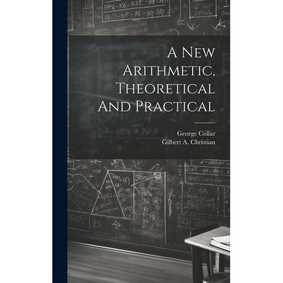 A New Arithmetic, Theoretical And Practical, (Hardcover)