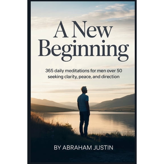 A New Beginning: 365 Daily Meditations for Men Over 50 Seeking Clarity, Peace, and Direction, (Paperback)