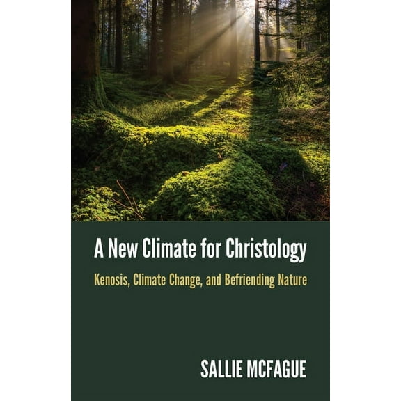 A New Climate for Christology: Kenosis, Climate Change, and Befriending Nature, (Paperback)