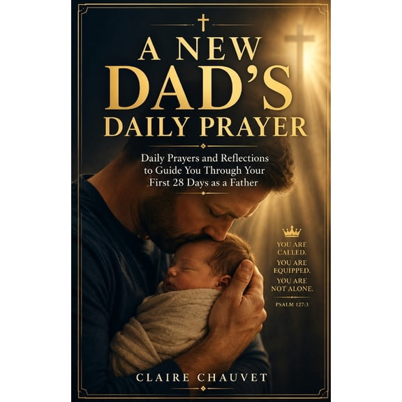 A New Dad's Daily Prayer: Daily Prayers and Reflections to Guide You Through Your First 28 Days as a Father, (Paperback)
