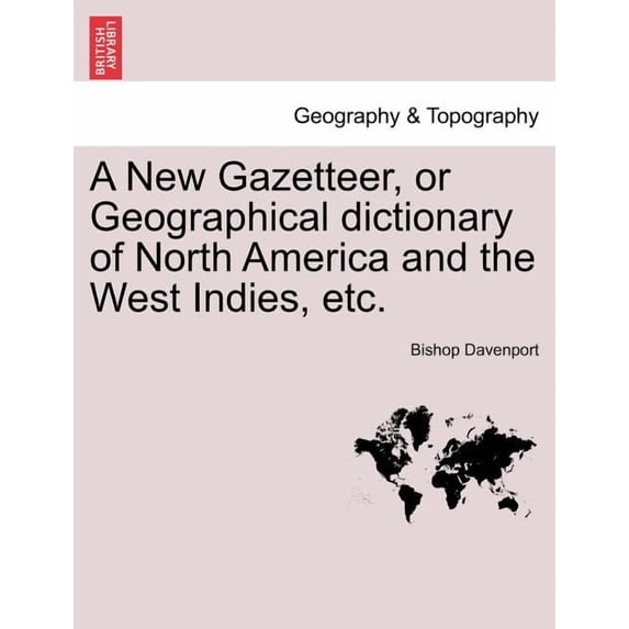 A New Gazetteer, or Geographical Dictionary of North America and the West Indies, Etc. (Paperback)