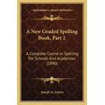 thumbnail image 1 of A New Graded Spelling Book, Part 2 : A Complete Course In Spelling For Schools And Academies (1890) (Paperback), 1 of 1