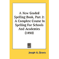 thumbnail image 1 of A New Graded Spelling Book, Part 2 : A Complete Course In Spelling For Schools And Academies (1890) (Paperback), 1 of 1