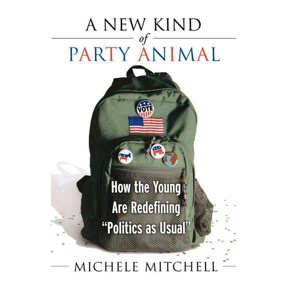A New Kind of Party Animal : How the Young Are Redefining "Politics as Usual" (Paperback)