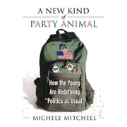 A New Kind of Party Animal How the Young Are Redefining Politics as Usual, Paperback
