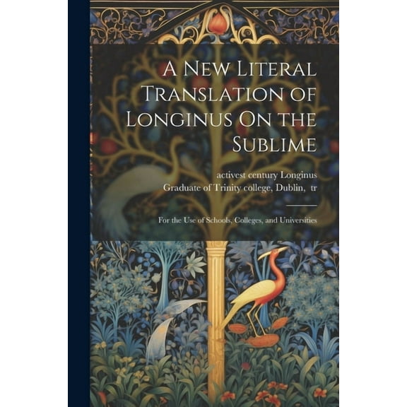 A New Literal Translation of Longinus On the Sublime; for the Use of Schools, Colleges, and Universities (Paperback)