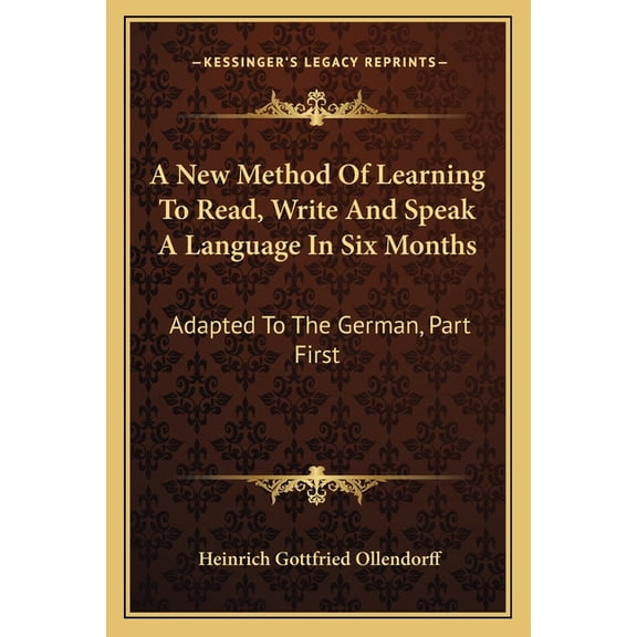 A New Method Of Learning To Read, Write And Speak A Language In Six Months : Adapted To The German, Part First (Paperback)