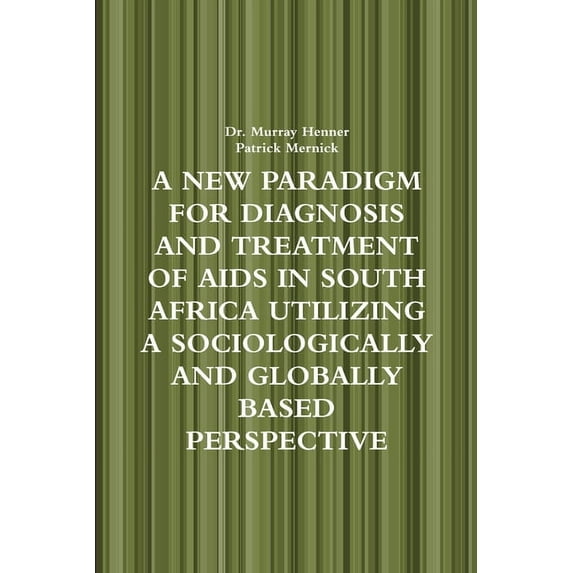 A New Paradigm for Diagnosis and Treatment of AIDS in South Africa Utilizing a Sociologically and Globally Based Perspective (Paperback)