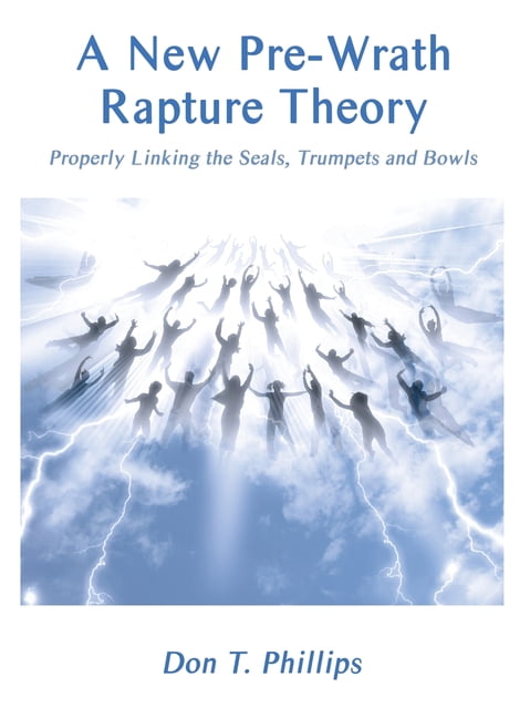 A New Pre-Wrath Rapture Theory Properly Linking the Seals, Trumpets and ...