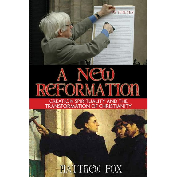 A New Reformation : Creation Spirituality and the Transformation of Christianity (Paperback)