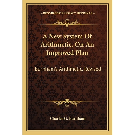 A New System Of Arithmetic, On An Improved Plan : Burnham's Arithmetic, Revised (Paperback)