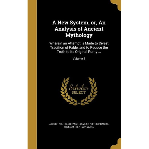 A New System, or, An Analysis of Ancient Mythology: Wherein an Attempt is Made to Divest Tradition of Fable, and to Reduce the Truth to Its Original Purity .; Volume 3 Hardcover 1360258086 Jacob 1