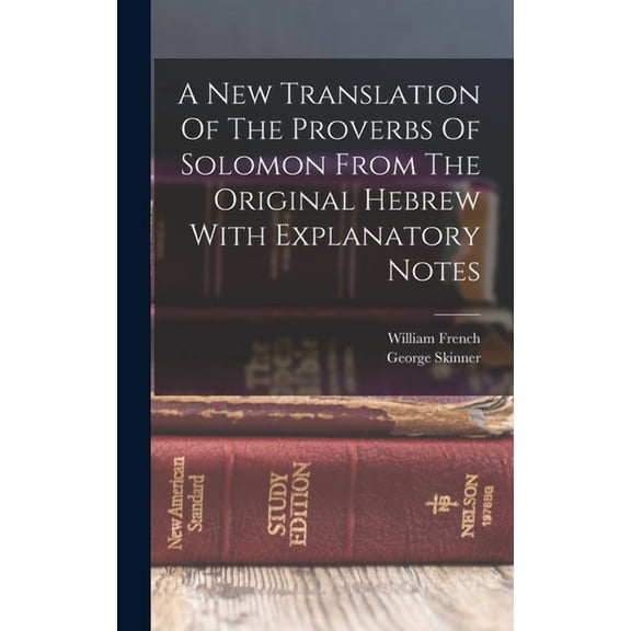 A New Translation Of The Proverbs Of Solomon From The Original Hebrew With Explanatory Notes (Hardcover)