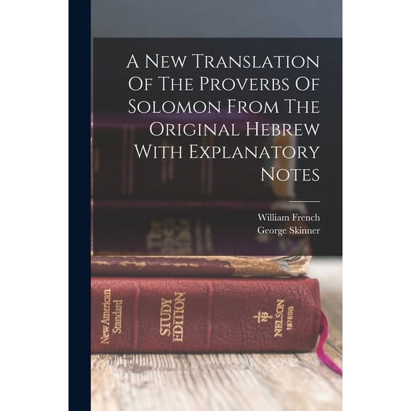 A New Translation Of The Proverbs Of Solomon From The Original Hebrew With Explanatory Notes (Paperback)
