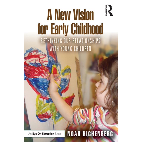A New Vision for Early Childhood: Rethinking Our Relationships with Young Children, (Paperback)