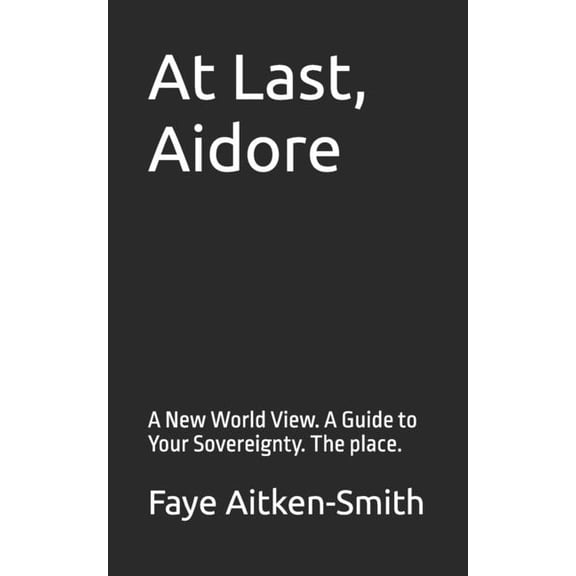 A New World View At Last, Aidore: A New World View. A Guide to Your Sovereignty. The place., Book 3, (Paperback)