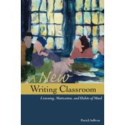 A New Writing Classroom Listening, Motivation, and Habits of Mind Paperback