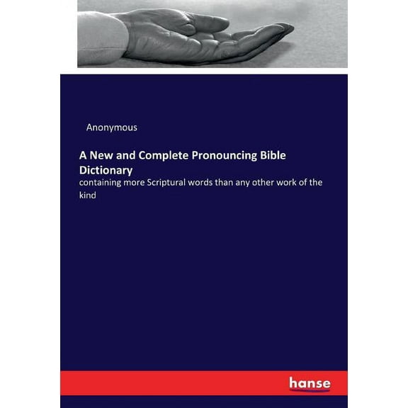 A New and Complete Pronouncing Bible Dictionary: containing more Scriptural words than any other work of the kind, (Paperback)