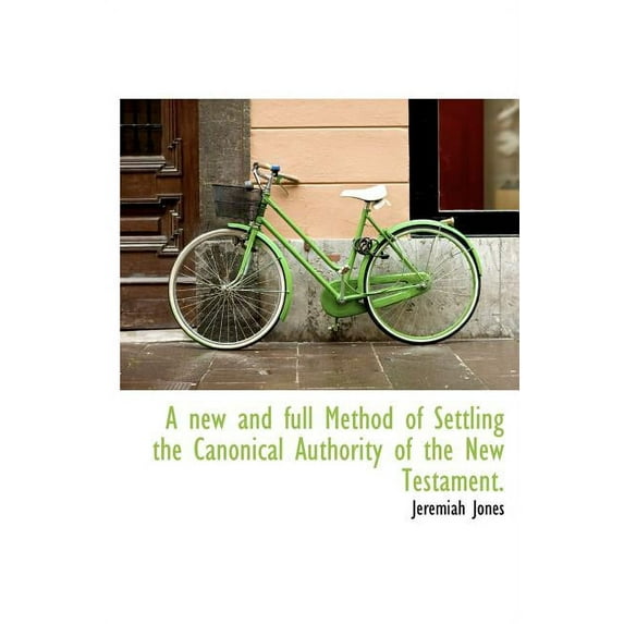 A New and Full Method of Settling the Canonical Authority of the New Testament. (Hardcover)