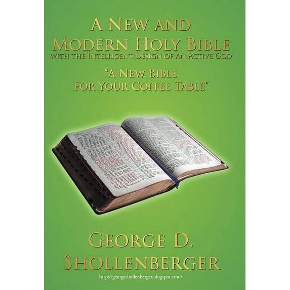 A New and Modern Holy Bible with the Intelligent Design of An Active God: "A New Bible For Your (Hardcover) by George D Shollenberger