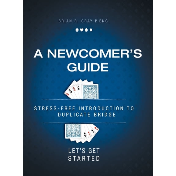 A Newcomer's Guide: Stress-Free Introduction to Duplicate Bridge Let's Get Started, (Hardcover)