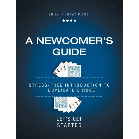 A Newcomer's Guide: Stress-Free Introduction to Duplicate Bridge Let's Get Started, (Paperback)