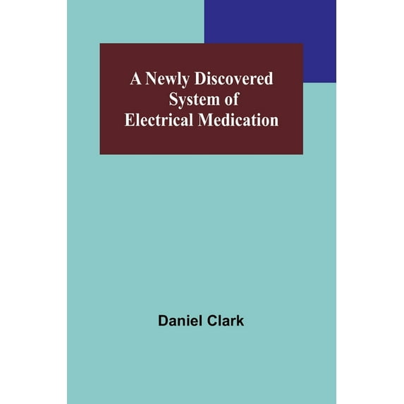 A Newly Discovered System of Electrical Medication, (Paperback)