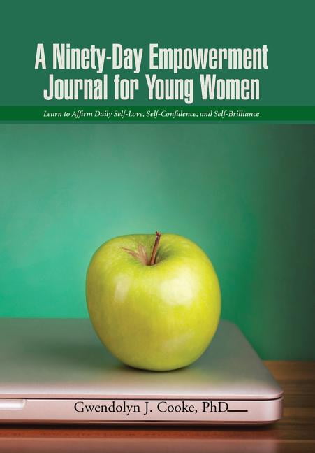A Ninety-Day Empowerment Journal for Young Women: Learn to Affirm Daily Self-Love, Self-Confidence, and Self-Brilliance, (Hardcover)