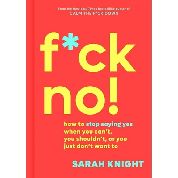 No F*cks Given Guide F*ck No!: How to Stop Saying Yes When You Can't, You Shouldn't, or You Just Don't Want to, Book 5, (Hardcover)
