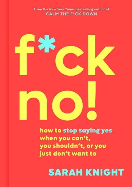 SARAH KNIGHT A No F*cks Given Guide: F*ck No! : How to Stop Saying Yes When You Can't, You Shouldn't, or You Just Don't Want To (Hardcover)