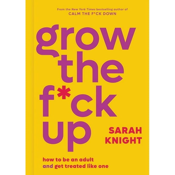No F*cks Given Guide Grow the F*ck Up: How to Be an Adult and Get Treated Like One, (Hardcover)
