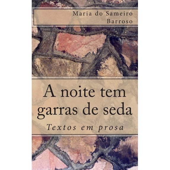 A Noite Tem Garras de Seda: Textos Em Prosa