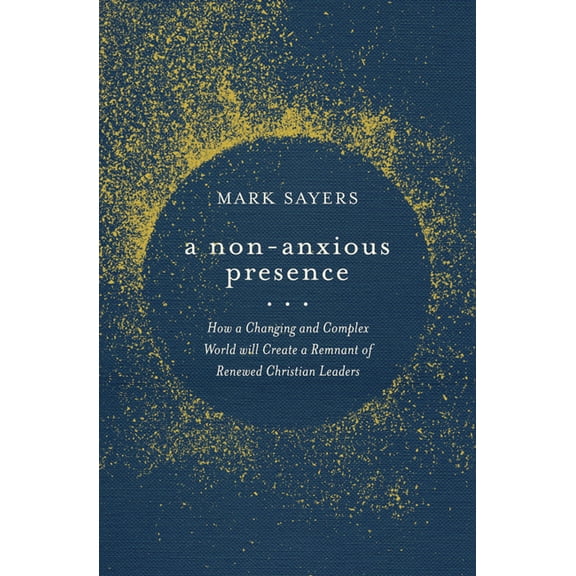 A Non-Anxious Presence: How a Changing and Complex World Will Create a Remnant of Christian Leaders, (Paperback)