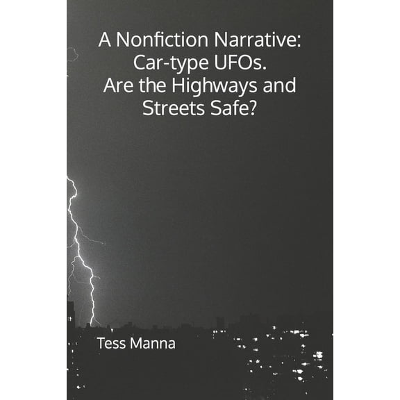 A Nonfiction Narrative: Car-type UFOs. Are the Highways and Streets Safe?, (Paperback)