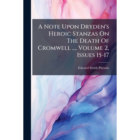 A Note Upon Dryden's Heroic Stanzas On The Death Of Cromwell ..., Volume 2, Issues 15-17 (Paperback)