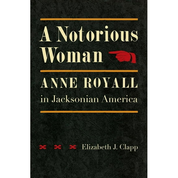 A Notorious Woman: Anne Royall in Jacksonian America, (Hardcover)