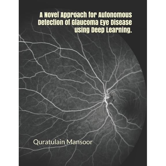 A Novel Approach for Autonomous Detection of Glaucoma Eye Disease using Deep Learning., (Paperback)