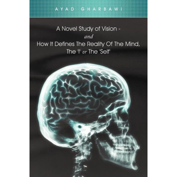 A Novel Study of Vision - And How It Defines the Reality of the Mind, the 'i' or the 'Self' (Paperback)