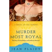 Novel of the Tudors Murder Most Royal The Story of Anne Boleyn and Catherine Howard, Book 5, Paperback
