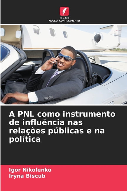 A PNL como instrumento de influÃªncia nas relaÃ§Ãµes pÃºblicas e na polÃ­tica, (Paperback)