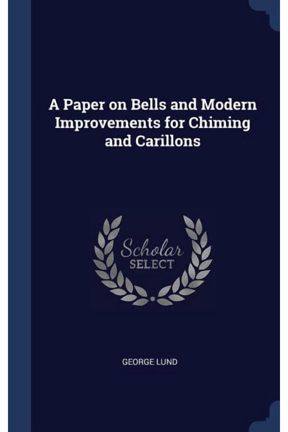 A Paper On Bells And Modern Improvements For Chiming And Carillons
