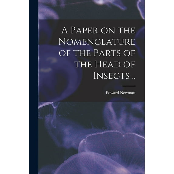 A Paper on the Nomenclature of the Parts of the Head of Insects .. (Paperback)
