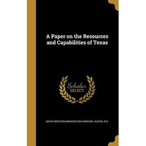 A Paper on the Resources and Capabilities of Texas Hardcover 1371066302 9781371066307 South-Western Immigration Company, Austi