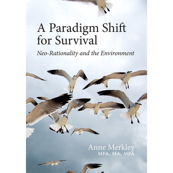 A Paradigm Shift for Survival: Neo-Rationality and the Environment Paperback 1983547654 9781983547652 Anne Merkley