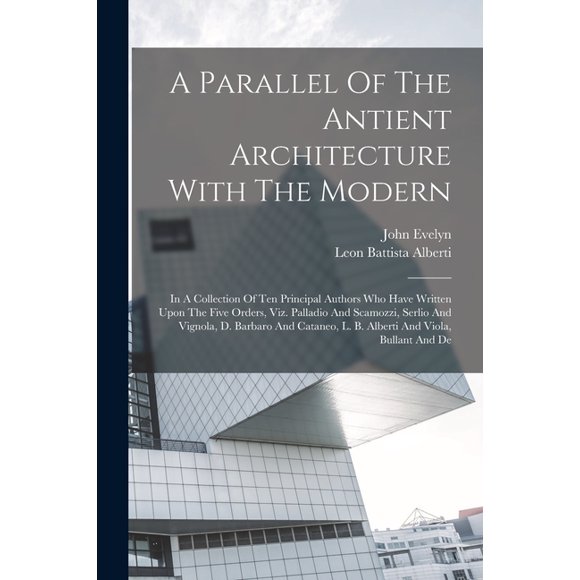 A Parallel Of The Antient Architecture With The Modern, (Paperback)