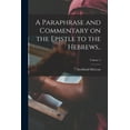 thumbnail image 1 of A Paraphrase and Commentary on the Epistle to the Hebrews..; Volume 2, (Paperback), 1 of 1