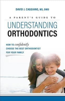 A Parent's Guide To Understanding Orthodontics : How To Confidently Choose The Best Orthodontist For Your Family (Paperback)