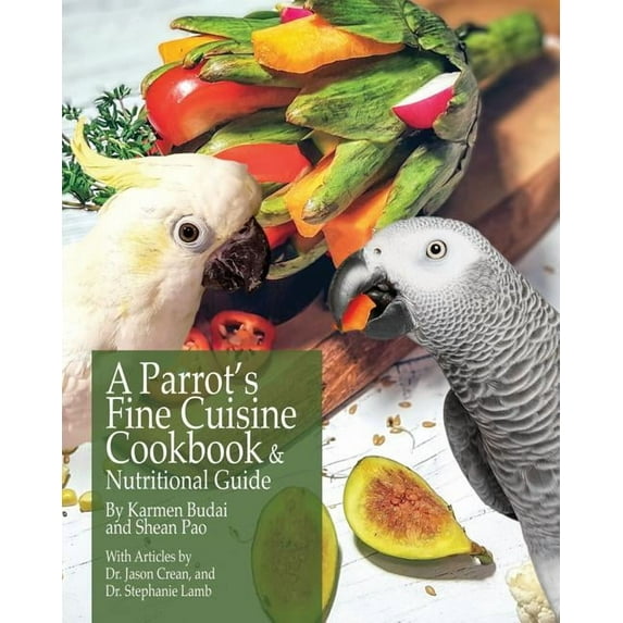 A Parrot's Fine Cuisine Cookbook and Nutritional Guide, (Paperback)